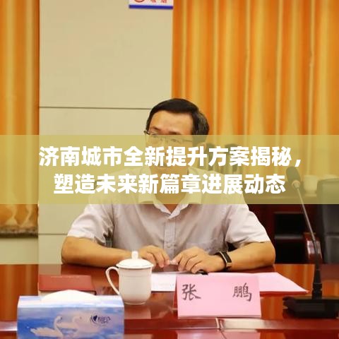 济南城市全新提升方案揭秘，塑造未来新篇章进展动态