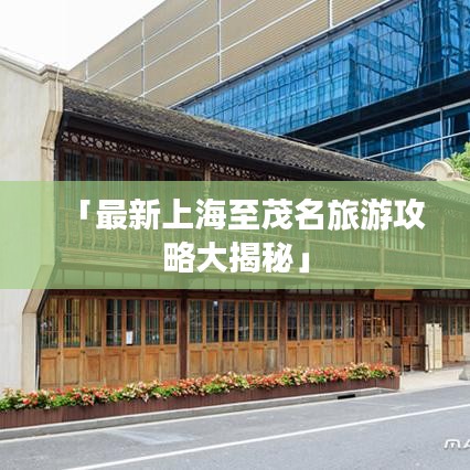 「最新上海至茂名旅游攻略大揭秘」