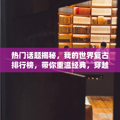 热门话题揭秘，我的世界复古排行榜，带你重温经典，穿越时光之旅！