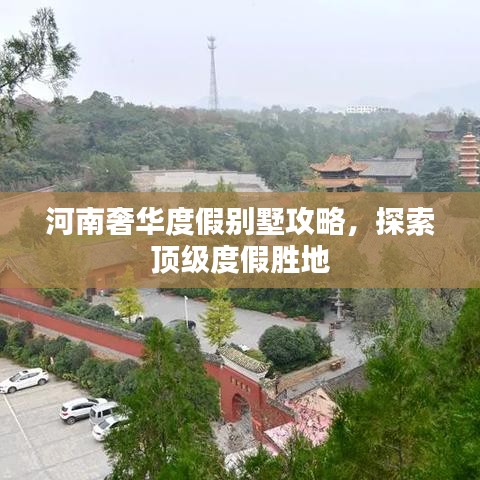 河南奢华度假别墅攻略，探索顶级度假胜地