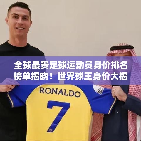全球最贵足球运动员身价排名榜单揭晓！世界球王身价大揭秘