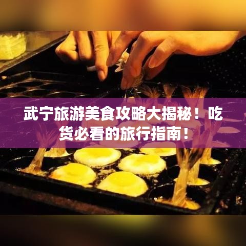 武宁旅游美食攻略大揭秘！吃货必看的旅行指南！