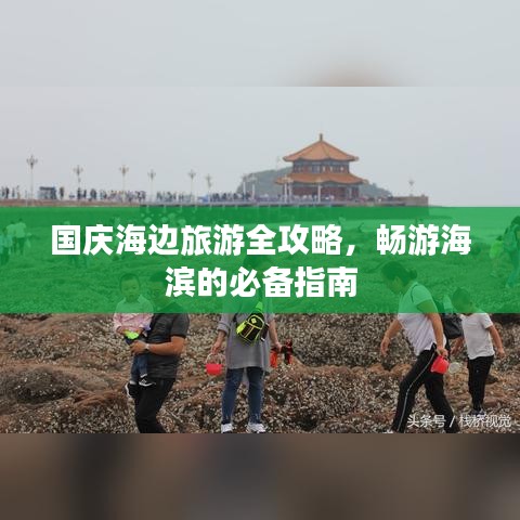 国庆海边旅游全攻略，畅游海滨的必备指南