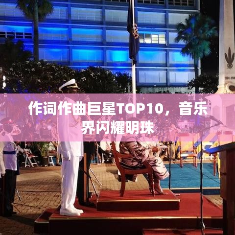 作词作曲巨星TOP10，音乐界闪耀明珠