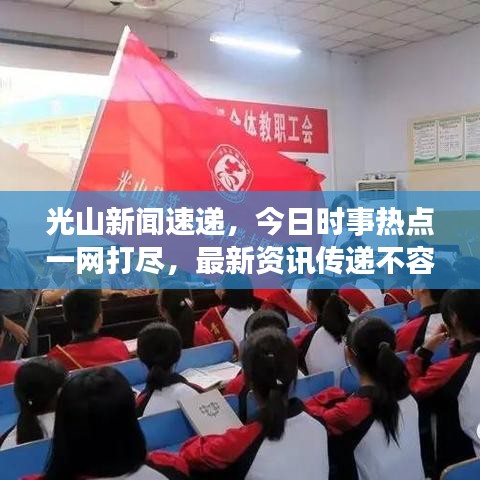 光山新闻速递，今日时事热点一网打尽，最新资讯传递不容错过