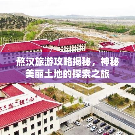 熬汉旅游攻略揭秘，神秘美丽土地的探索之旅