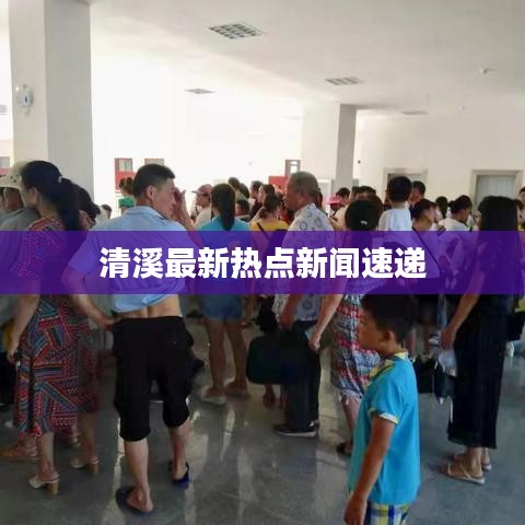 清溪最新热点新闻速递