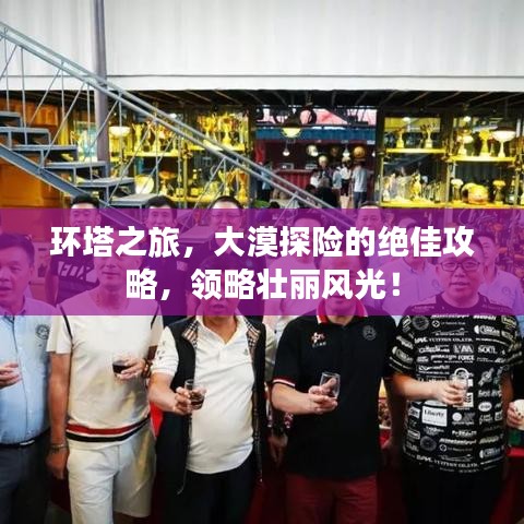 环塔之旅，大漠探险的绝佳攻略，领略壮丽风光！