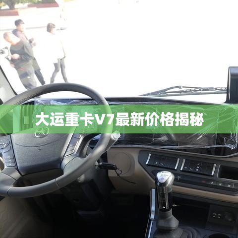 大运重卡V7最新价格揭秘