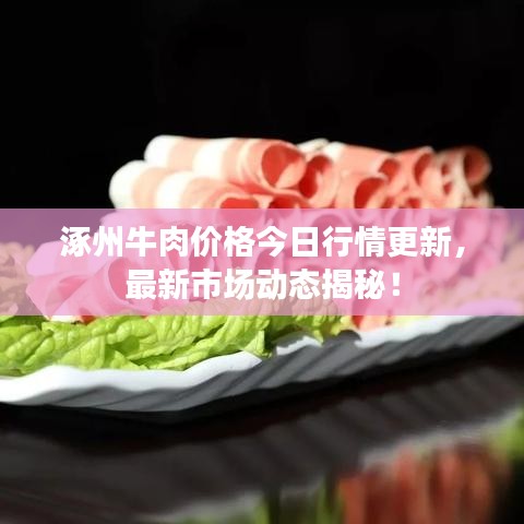 涿州牛肉价格今日行情更新，最新市场动态揭秘！