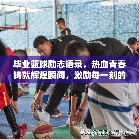 毕业篮球励志语录，热血青春铸就辉煌瞬间，激励每一刻的奋斗！