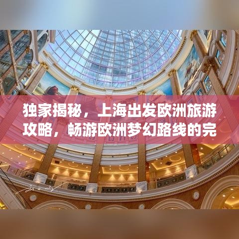 独家揭秘，上海出发欧洲旅游攻略，畅游欧洲梦幻路线的完美指南