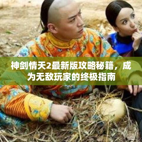 神剑情天2最新版攻略秘籍，成为无敌玩家的终极指南