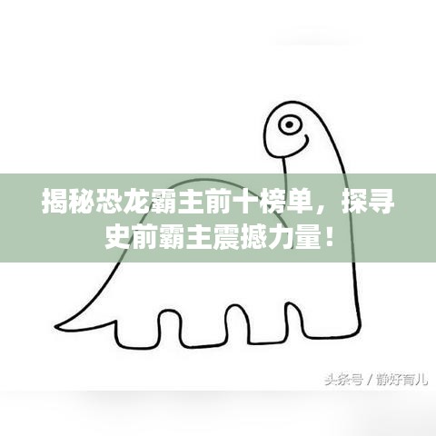 揭秘恐龙霸主前十榜单，探寻史前霸主震撼力量！