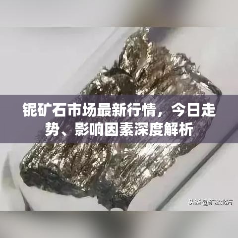 铌矿石市场最新行情，今日走势、影响因素深度解析