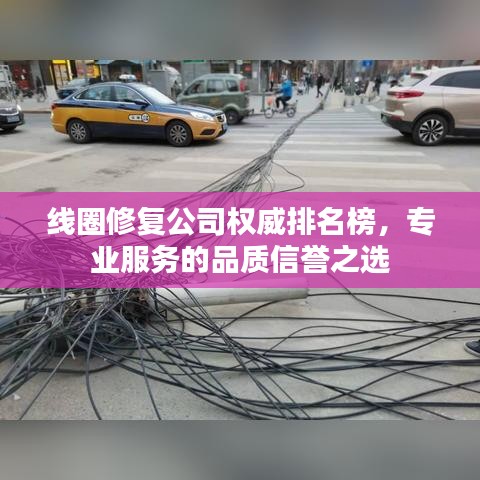线圈修复公司权威排名榜，专业服务的品质信誉之选