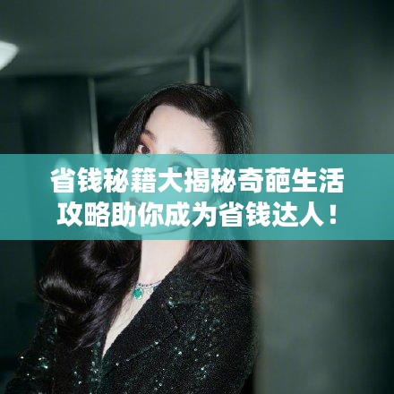 省钱秘籍大揭秘奇葩生活攻略助你成为省钱达人！