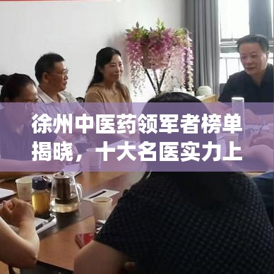 徐州中医药领军者榜单揭晓，十大名医实力上榜，引领健康新潮流！