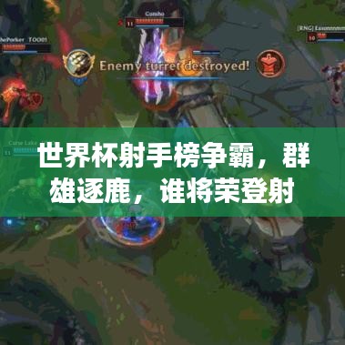 世界杯射手榜争霸，群雄逐鹿，谁将荣登射手之巅？