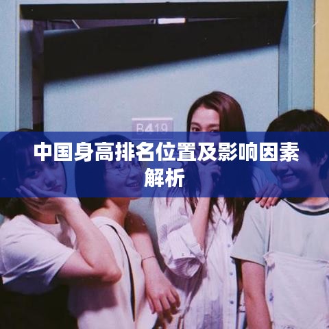 中国身高排名位置及影响因素解析