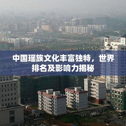 中国瑶族文化丰富独特，世界排名及影响力揭秘