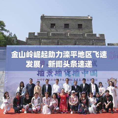 金山岭崛起助力滦平地区飞速发展，新闻头条速递