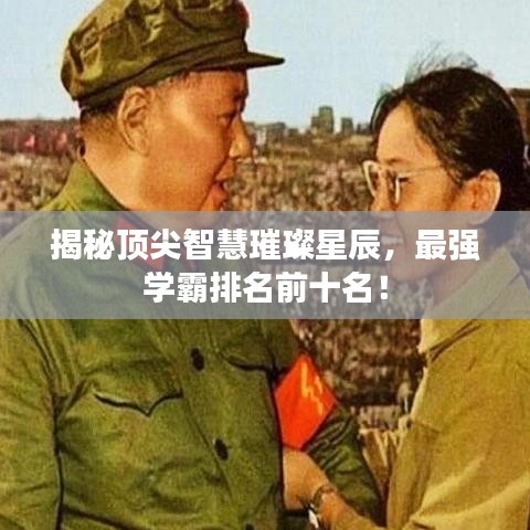 揭秘顶尖智慧璀璨星辰，最强学霸排名前十名！