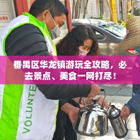 番禺区华龙镇游玩全攻略，必去景点、美食一网打尽！