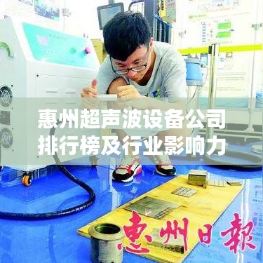惠州超声波设备公司排行榜及行业影响力深度解析