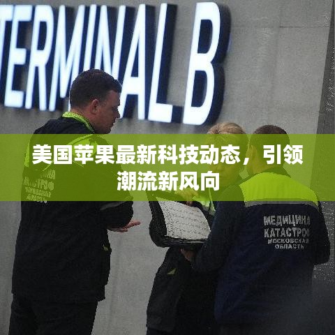 美国苹果最新科技动态，引领潮流新风向