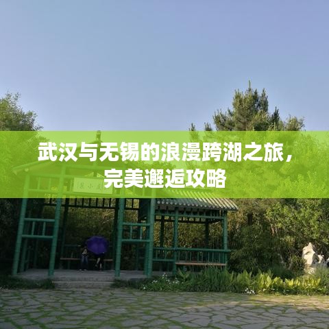 武汉与无锡的浪漫跨湖之旅，完美邂逅攻略