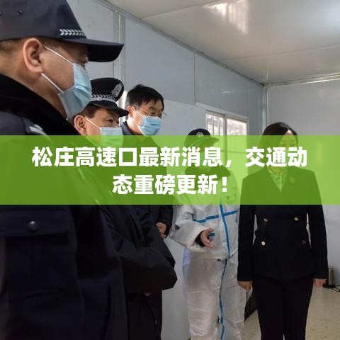 松庄高速口最新消息，交通动态重磅更新！