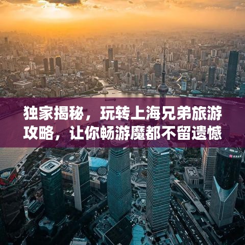 独家揭秘，玩转上海兄弟旅游攻略，让你畅游魔都不留遗憾！