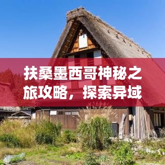 扶桑墨西哥神秘之旅攻略，探索异域风情，畅游魅力之都