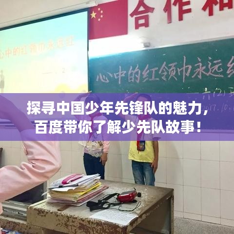 探寻中国少年先锋队的魅力，百度带你了解少先队故事！