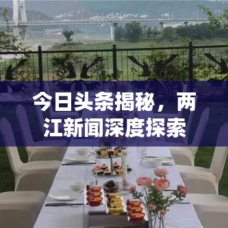 今日头条揭秘，两江新闻深度探索