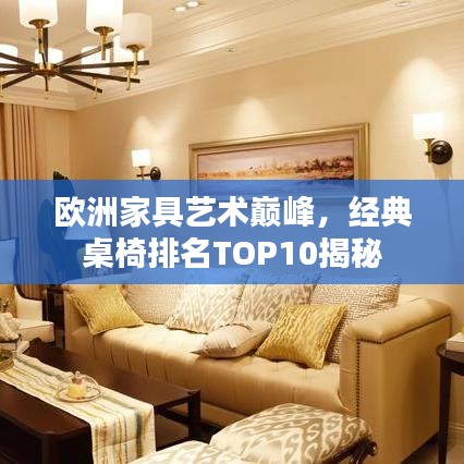 欧洲家具艺术巅峰，经典桌椅排名TOP10揭秘