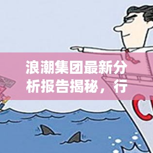 浪潮集团最新分析报告揭秘，行业趋势与发展动态一网打尽