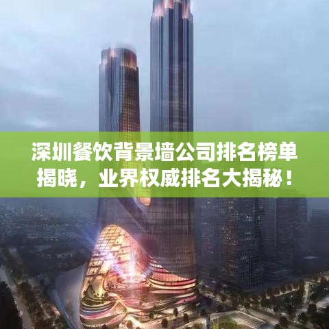 深圳餐饮背景墙公司排名榜单揭晓，业界权威排名大揭秘！