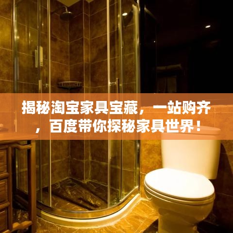 揭秘淘宝家具宝藏，一站购齐，百度带你探秘家具世界！