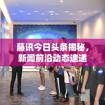 藤讯今日头条揭秘，新闻前沿动态速递
