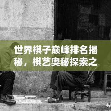 世界棋子巅峰排名揭秘，棋艺奥秘探索之旅