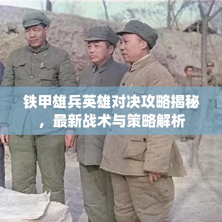 铁甲雄兵英雄对决攻略揭秘，最新战术与策略解析