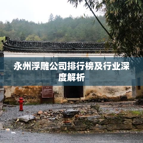 永州浮雕公司排行榜及行业深度解析