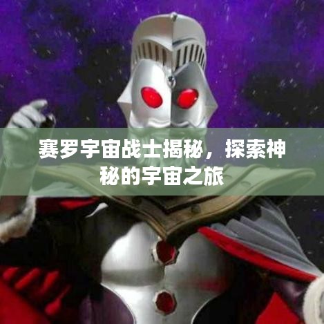 赛罗宇宙战士揭秘，探索神秘的宇宙之旅