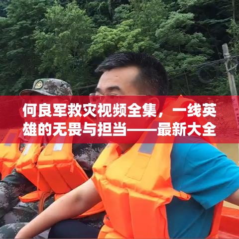 何良军救灾视频全集，一线英雄的无畏与担当——最新大全集呈现
