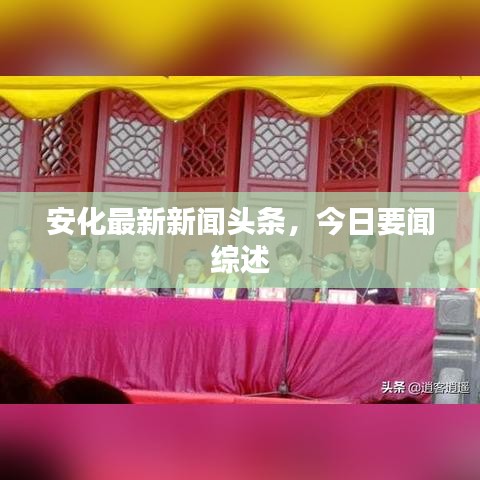 安化最新新闻头条，今日要闻综述