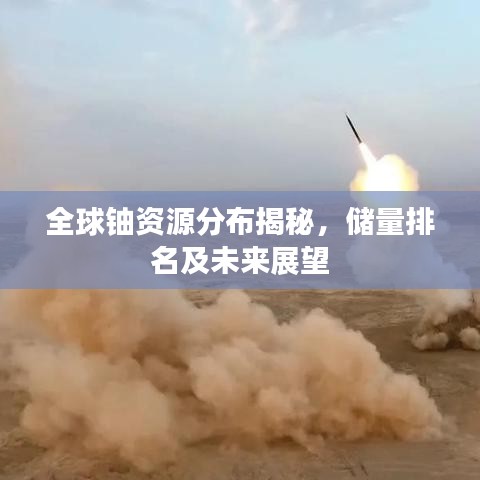 全球铀资源分布揭秘，储量排名及未来展望
