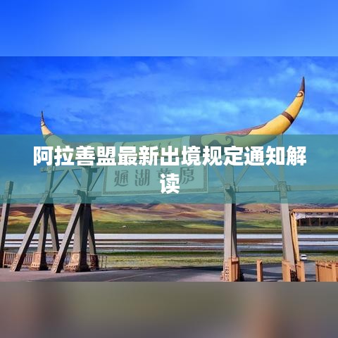 阿拉善盟最新出境规定通知解读
