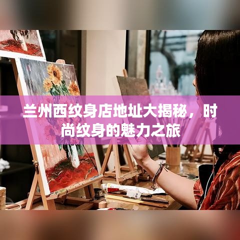 兰州西纹身店地址大揭秘，时尚纹身的魅力之旅